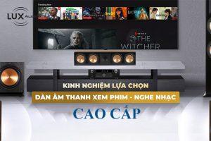 5 bí kíp chọn dàn âm thanh nghe nhạc xem phim cao cấp