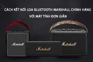 Cách kết nối loa bluetooth marshall chính hãng với laptop