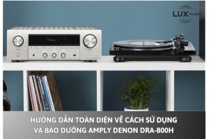 Hướng dẫn toàn diện về cách sử dụng và bảo dưỡng amply Denon DRA-800H