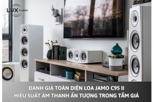 Đánh giá toàn diện loa Jamo C95 II: Hiệu suất âm thanh ấn tượng trong tầm giá