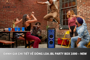 Đánh giá chi tiết về dòng LOA JBL PARTY BOX 1000 – NEW