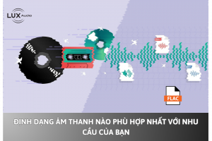 Định dạng âm thanh nào phù hợp nhất với nhu cầu của bạn