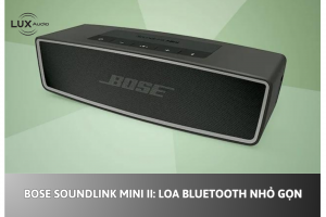 Bose SoundLink Mini II: Loa Bluetooth nhỏ gọn