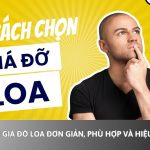 Chọn giá đỡ loa đơn giản, phù hợp và hiệu quả