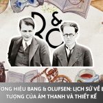 Thương hiệu Bang & Olufsen: Lịch sử về biểu tượng của âm thanh và thiết kế