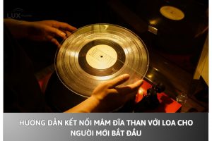 Hướng dẫn kết nối mâm đĩa than với loa cho người mới bắt đầu