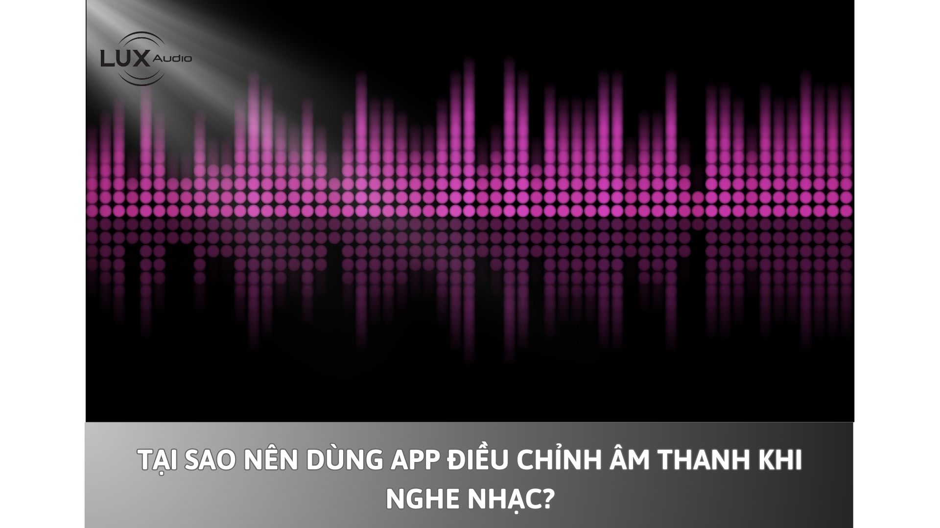 Tại sao nên dùng App điều chỉnh âm thanh khi nghe nhạc?