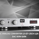 Digital Analog Converter là gì? Cách lựa chọn DAC đơn giản