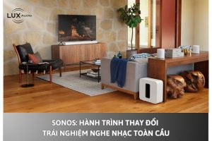 Sonos: Hành trình thay đổi trải nghiệm nghe toàn cầu