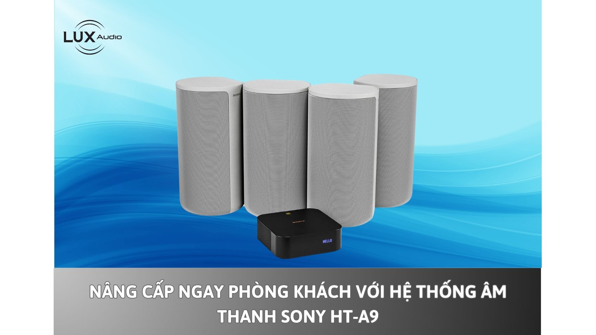 Nâng Cấp Ngay Phòng Khách Với Hệ Thống Âm Thanh Sony HT-A9