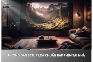 Hướng dẫn setup loa chuẩn rạp phim tại nhà