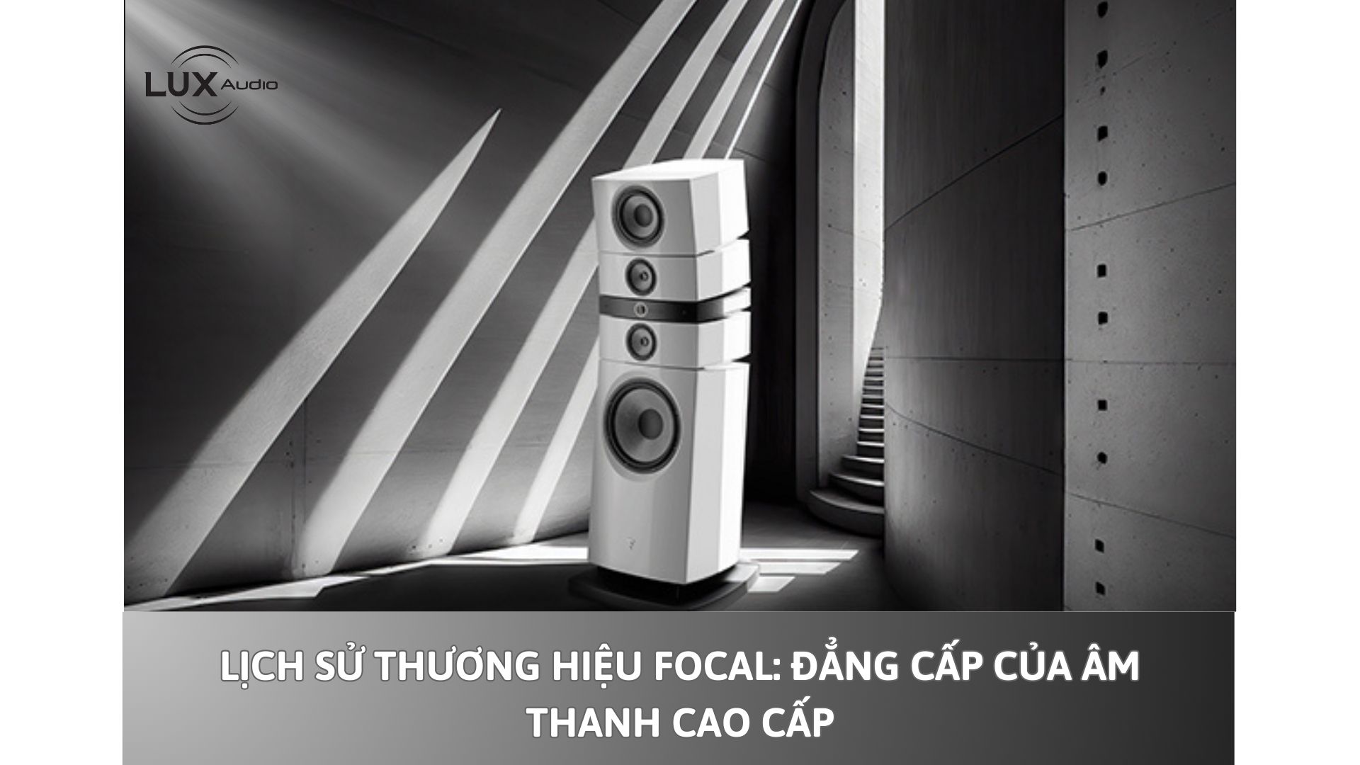 Lịch Sử Thương Hiệu Focal: Đẳng Cấp Của Âm Thanh Cao Cấp