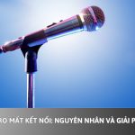 Micro mất kết nối: Nguyên nhân và giải pháp