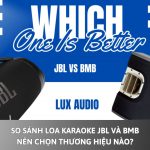 So sánh loa karaoke JBL và BMB: Nên chọn thương hiệu nào?