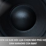 Sub hơi và Sub điện: Lựa chọn nào phù hợp với dàn karaoke của bạn?